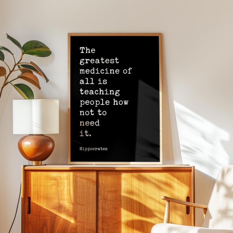 The greatest medicine of all is teaching people how not to need it. Hippocrates Quote Art Print • Health • Fitness • Nutrition • Wellness - Image 8
