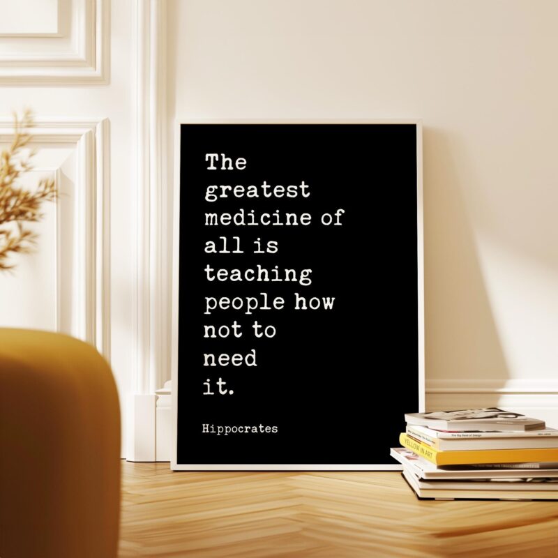The greatest medicine of all is teaching people how not to need it. Hippocrates Quote Art Print • Health • Fitness • Nutrition • Wellness - Image 6