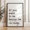 If you want to be happy, be. • Leo Tolstoy Quote • Typography Art Print