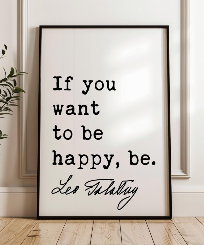 If you want to be happy, be. • Leo Tolstoy Quote • Typography Art Print