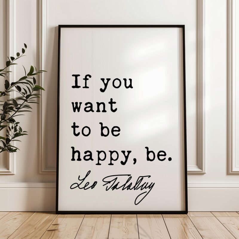 If you want to be happy, be. • Leo Tolstoy Quote • Typography Art Print