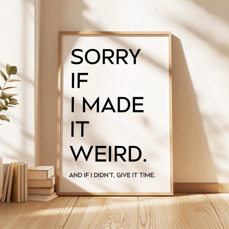 Sorry If I Made It Weird. And If I Didn't, Give It Time • Typography Art Print - Image 6