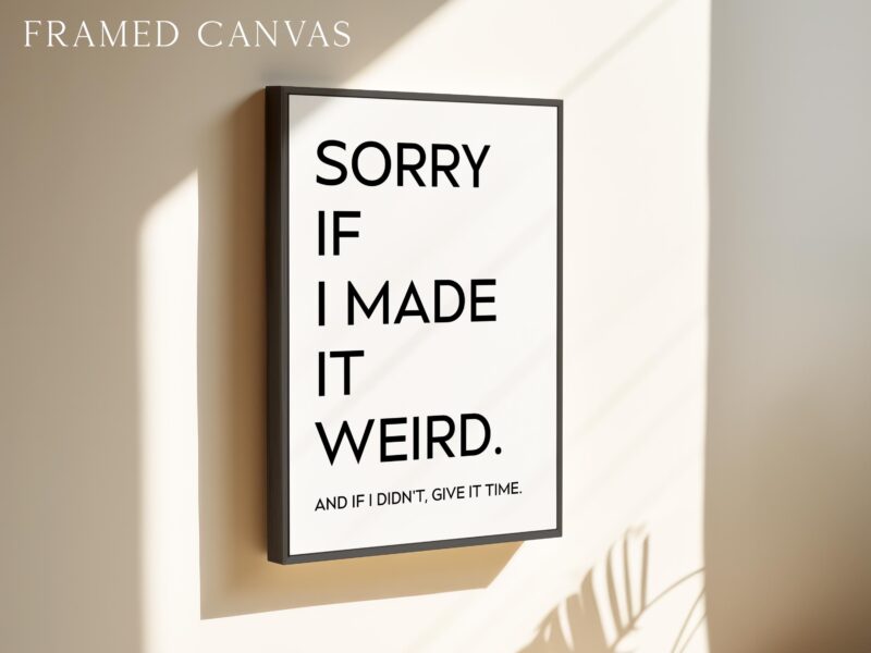 Sorry If I Made It Weird. And If I Didn't, Give It Time • Typography Art Print - Image 3