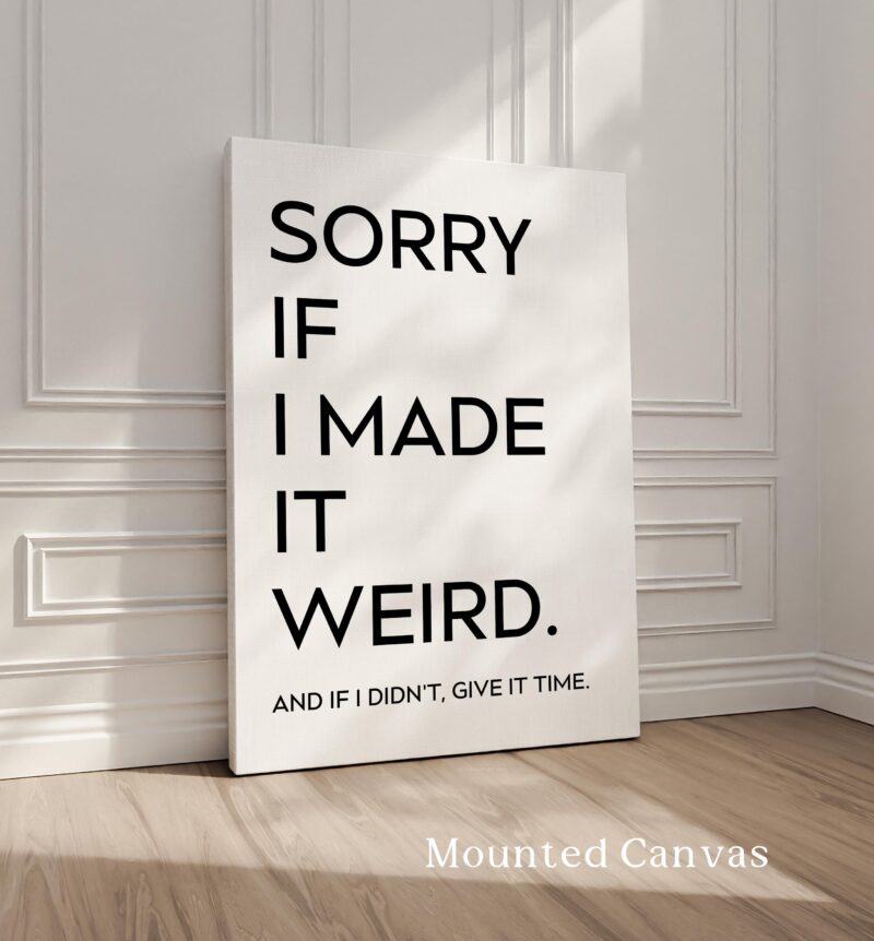 Sorry If I Made It Weird. And If I Didn't, Give It Time • Typography Art Print - Image 2