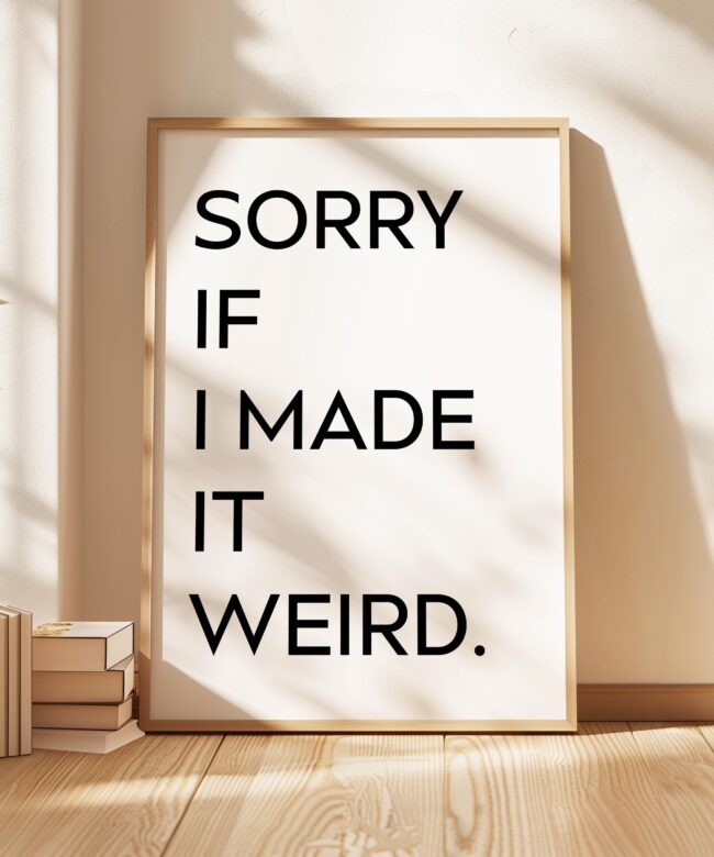 Sorry If I Made It Weird. • Typography Art Print