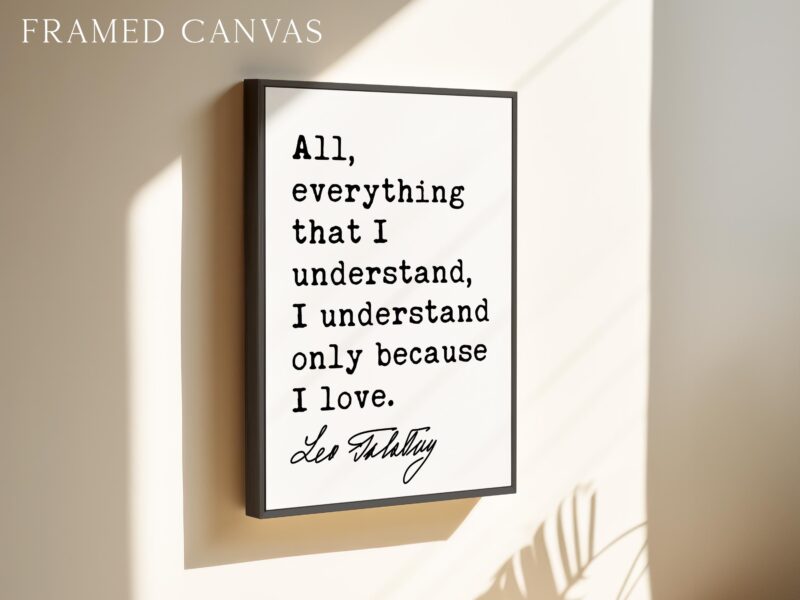 All, everything that I understand, I understand only because I love. • Leo Tolstoy Quote • Typography Art Print - Image 7