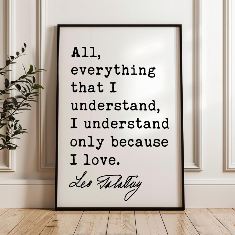 All, everything that I understand, I understand only because I love. • Leo Tolstoy Quote • Typography Art Print - Image 5