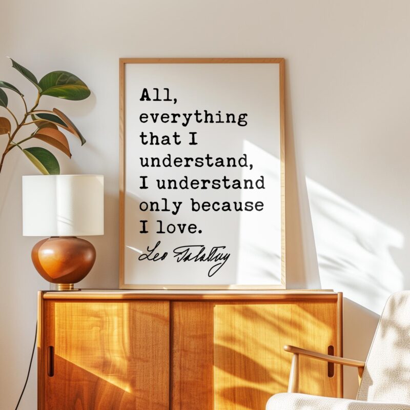 All, everything that I understand, I understand only because I love. • Leo Tolstoy Quote • Typography Art Print - Image 3