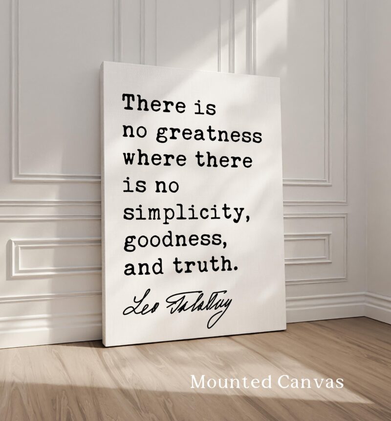There is no greatness where there is no simplicity, goodness, and truth. • Leo Tolstoy Quote • Typography Art Print - Image 2