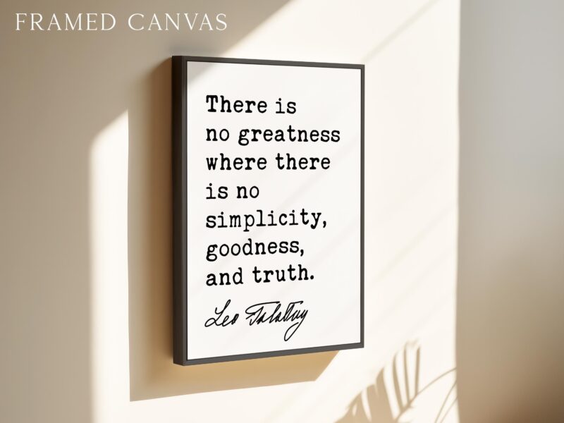 There is no greatness where there is no simplicity, goodness, and truth. • Leo Tolstoy Quote • Typography Art Print - Image 3