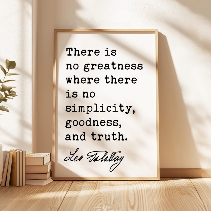 There is no greatness where there is no simplicity, goodness, and truth. • Leo Tolstoy Quote • Typography Art Print - Image 8