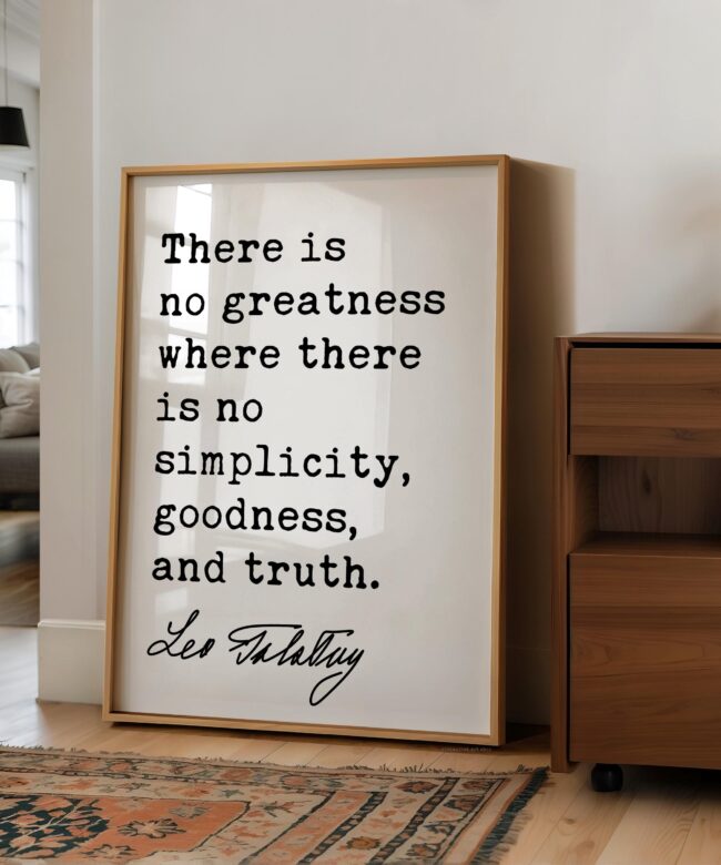 There is no greatness where there is no simplicity, goodness, and truth. • Leo Tolstoy Quote • Typography Art Print