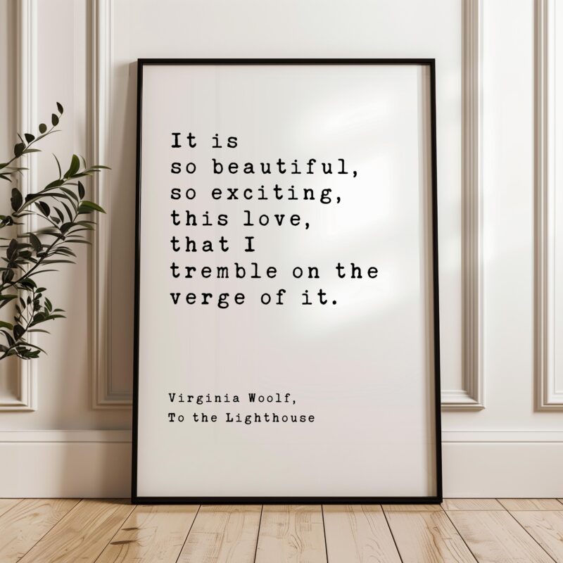 It is so beautiful, so exciting, this love, that I tremble on the verge of it. - Virginia Woolf Quote, To the Lighthouse, Typography Print - Image 5