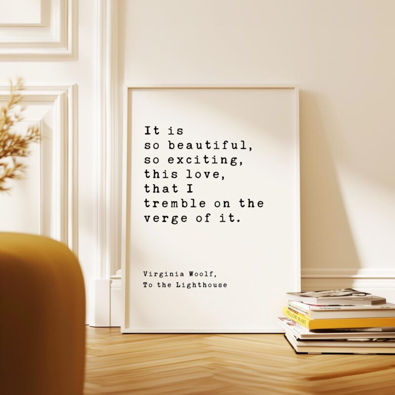 It is so beautiful, so exciting, this love, that I tremble on the verge of it. - Virginia Woolf Quote, To the Lighthouse, Typography Print - Image 6
